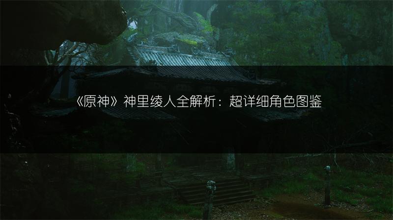 《原神》神里绫人全解析：超详细角色