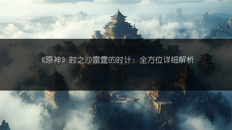 《原神》时之沙雷霆的时计：全方位详细解析