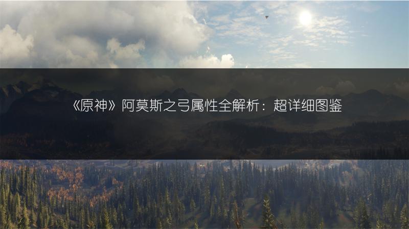 《原神》阿莫斯之弓属性全解析：超详细