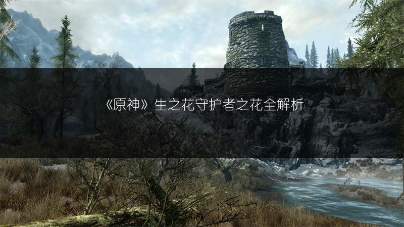 《原神》生之花守护者之花全解析