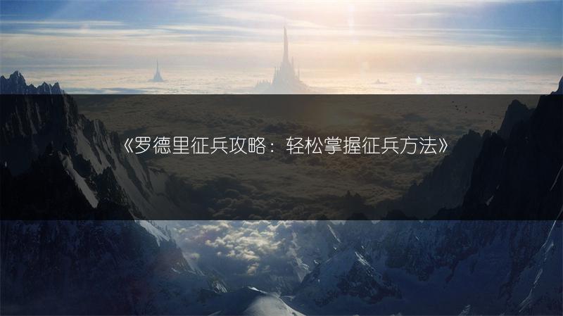 《罗德里征兵攻略：轻松掌握征兵方法》