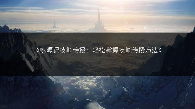 《桃源记技能传授：轻松掌握技能传授方法》