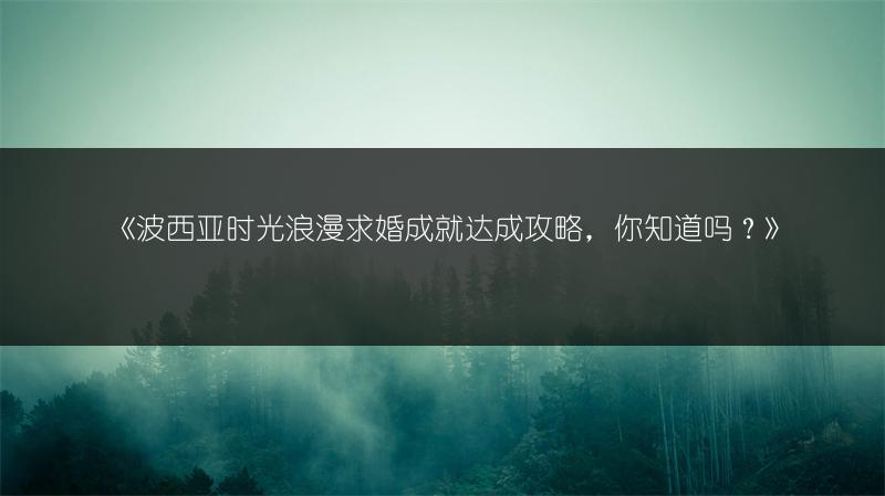 《波西亚时光浪漫求婚成就达成攻略，你知道吗？》