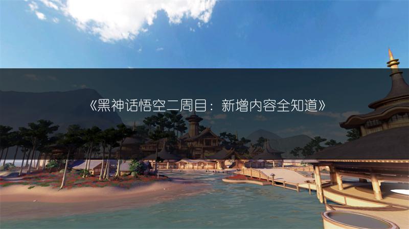 《黑神话悟空二周目：新增内容全知道》