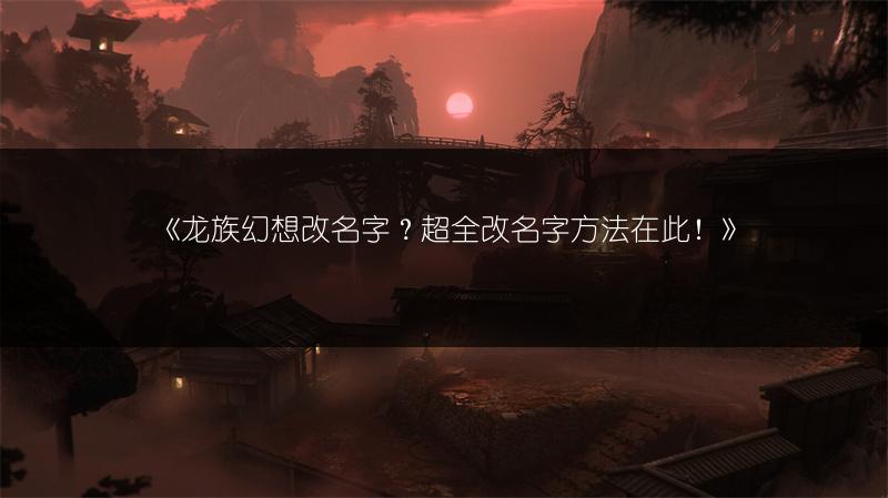 《龙族幻想改名字？超全改名字方法在此！》