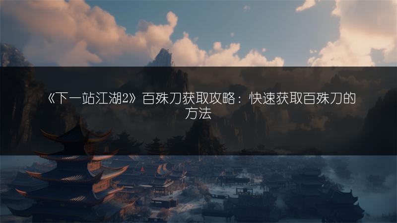 《下一站江湖2》百殊刀获取攻略：快速获取百殊刀的方法