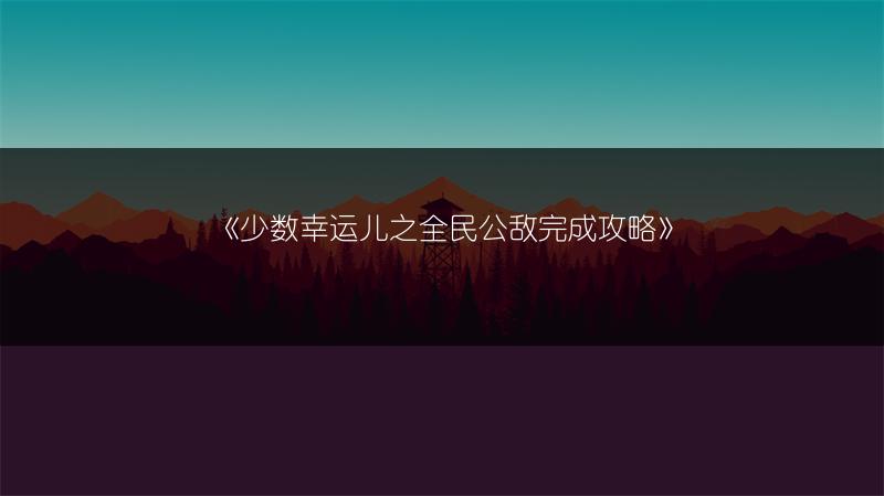《少数幸运儿之全民公敌完成攻略》