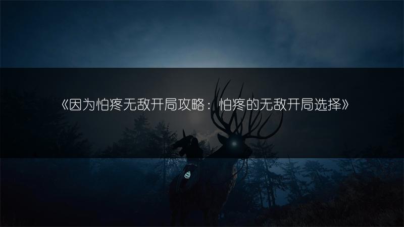 《因为怕疼无敌开局攻略：怕疼的无敌开局选择》