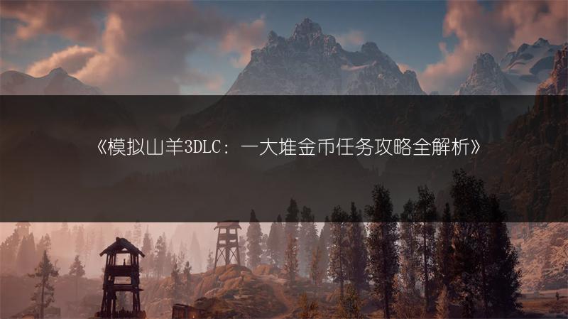 《模拟山羊3DLC：一大堆金币任务攻略全解析》