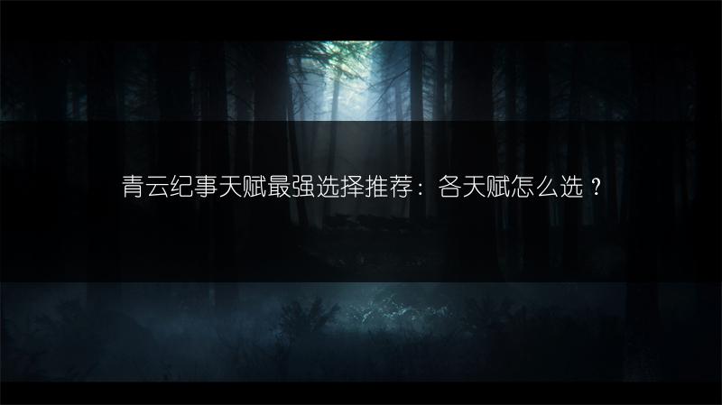 青云纪事天赋最强选择推荐：各天赋怎么选？