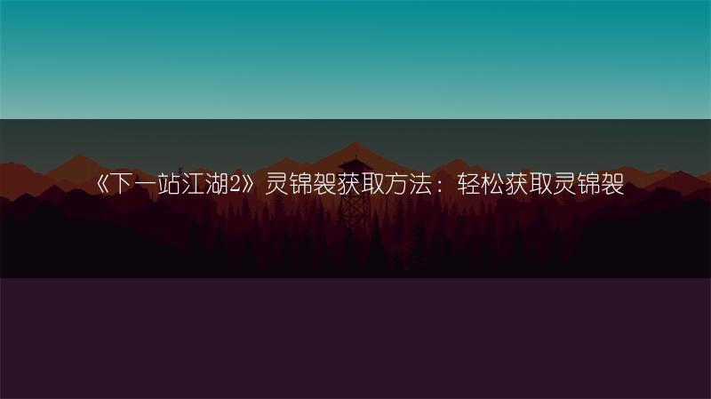 《下一站江湖2》灵锦袈获取方法：轻松获取灵锦袈