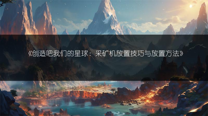 《创造吧我们的星球：采矿机放置技巧与放置方法》