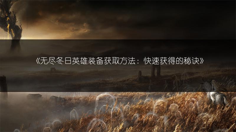 《无尽冬日英雄装备获取方法：快速获得的秘诀》