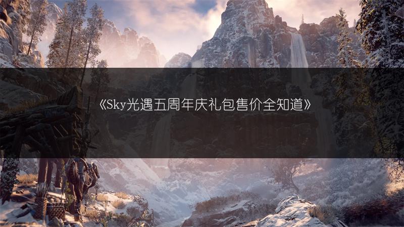 《Sky光遇五周年庆礼包售价全知道》