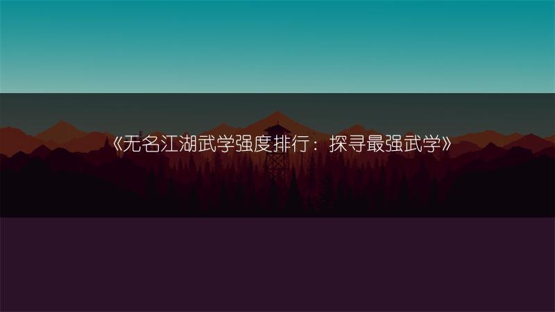 《无名江湖武学强度排行：探寻最强武学》