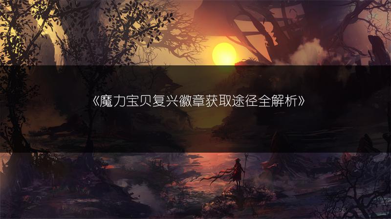 《魔力宝贝复兴徽章获取途径全解析》