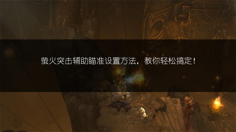 萤火突击辅助瞄准设置方法，教你轻松搞定！