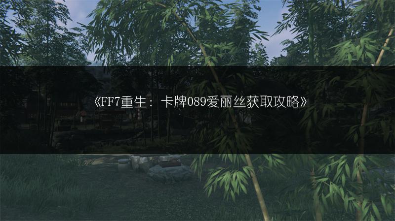《FF7重生：卡牌089爱丽丝获取攻略》
