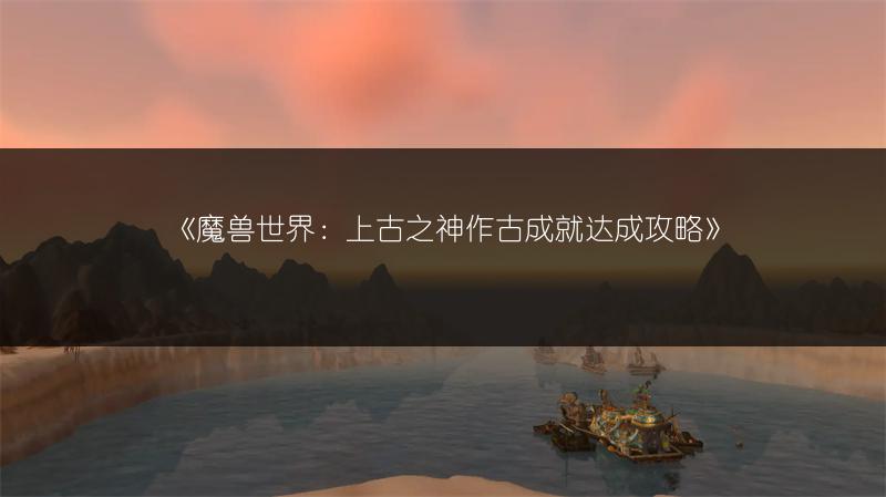 《魔兽世界：上古之神作古成就达成攻略》
