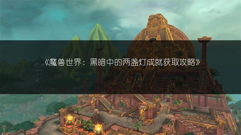 《魔兽世界：黑暗中的两盏灯成就获取攻略》