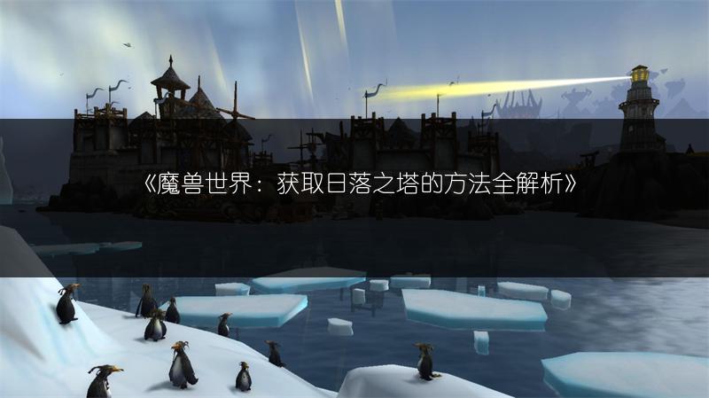 《魔兽世界：获取日落之塔的方法全解析》