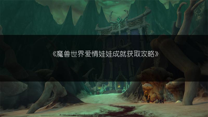《魔兽世界爱情娃娃成就获取攻略》