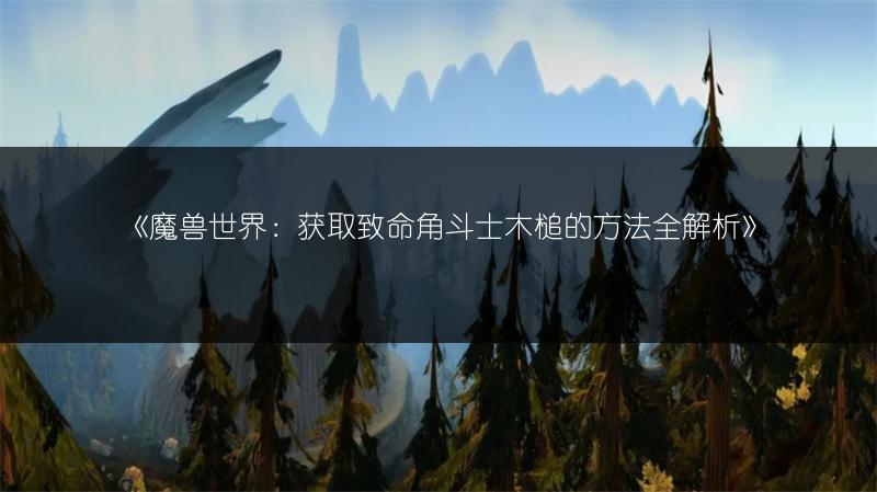 《魔兽世界：获取致命角斗士木槌的方法全解析》