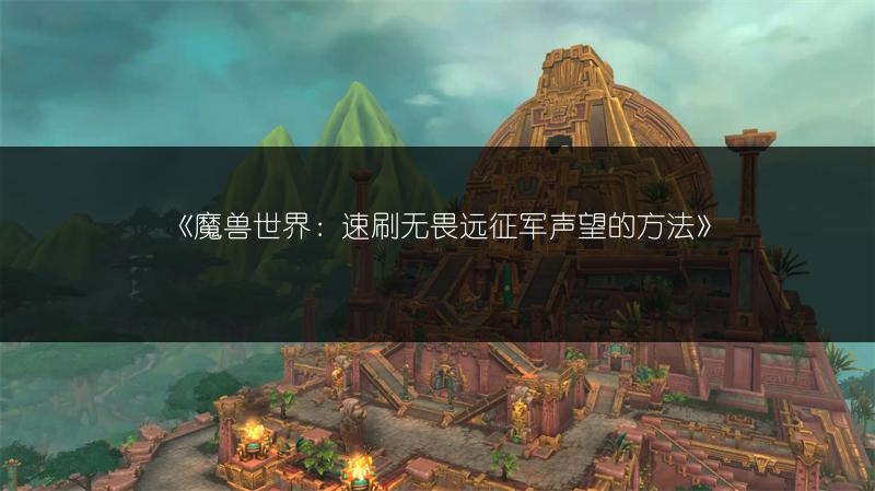 《魔兽世界：速刷无畏远征军声望的方法》
