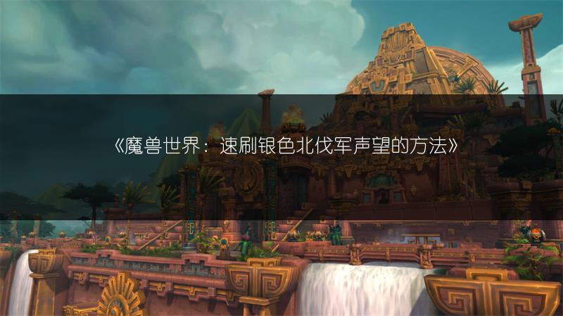 《魔兽世界：速刷银色北伐军声望的方法》