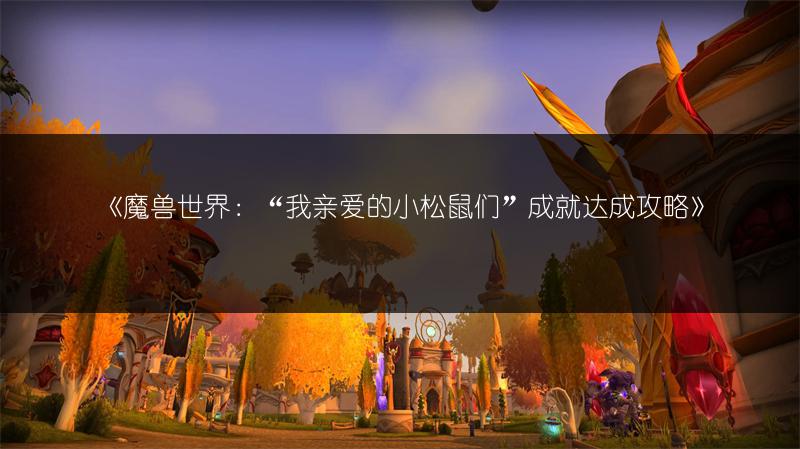 《魔兽世界：“我亲爱的小松鼠们”成就达成攻略》