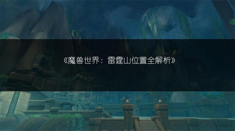 《魔兽世界：雷霆山位置全解析》