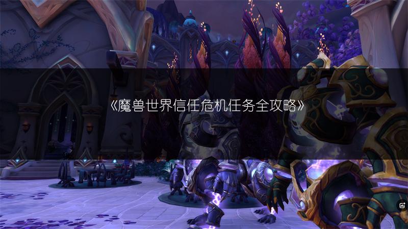 《魔兽世界信任危机任务全攻略》