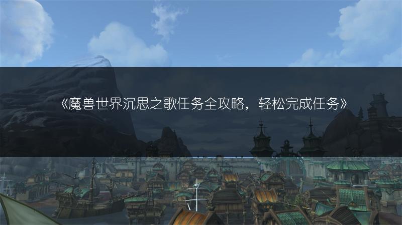 《魔兽世界沉思之歌任务全攻略，轻松完成任务》