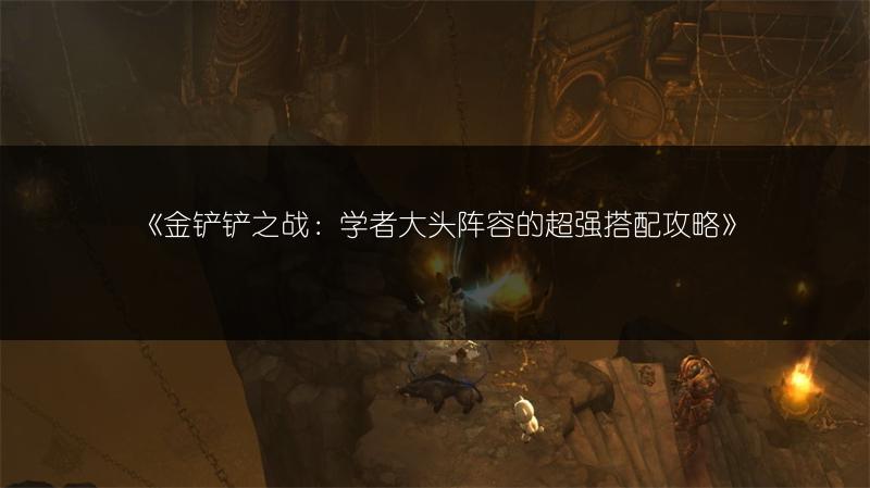 《金铲铲之战：学者大头阵容的超强搭配攻略》