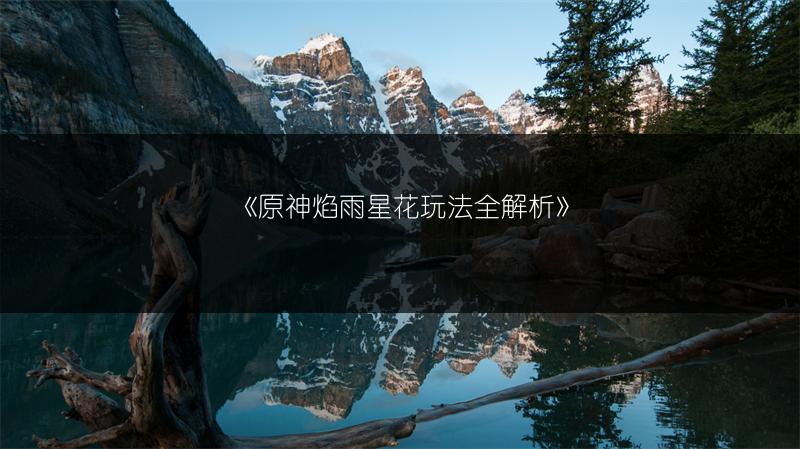 《原神焰雨星花玩法全解析》