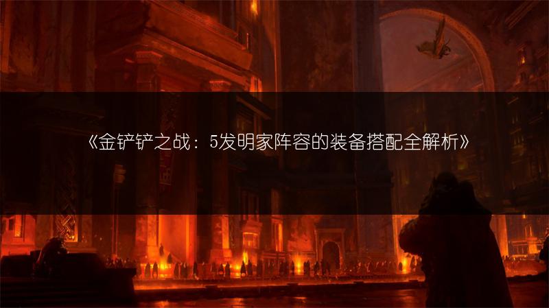 《金铲铲之战：5发明家阵容的装备搭配全解析》