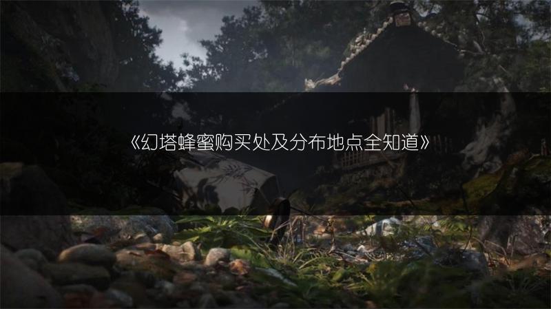 《幻塔蜂蜜购买处及分布地点全知道》