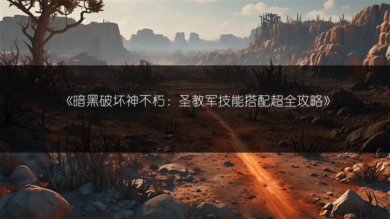 《暗黑破坏神不朽：圣教军技能搭配超全攻略》