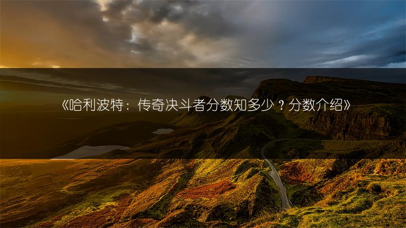 《哈利波特：传奇决斗者分数知多少？分数介绍》