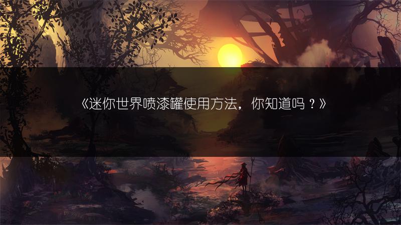 《迷你世界喷漆罐使用方法，你知道吗？》