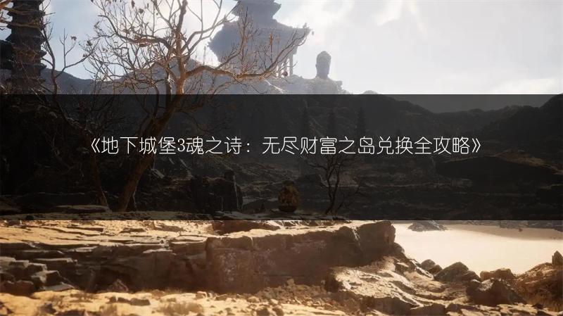 《地下城堡3魂之诗：无尽财富之岛兑换全攻略》