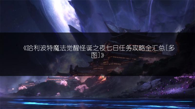 《哈利波特魔法觉醒怪诞之夜七日任务攻略全汇总[]》