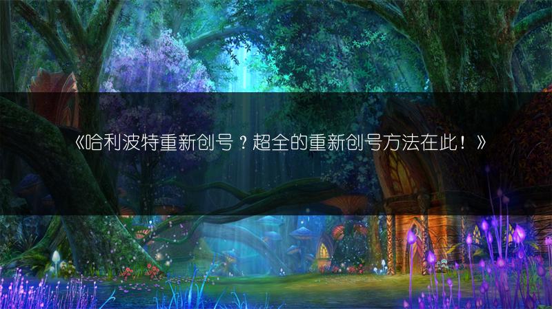 《哈利波特重新创号？超全的重新创号方法在此！》