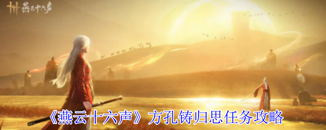 燕云十六声方孔铸归思任务攻略 燕云十六声方孔铸归思任务攻略
