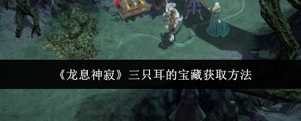 龙息神寂三只耳的宝藏获取方法