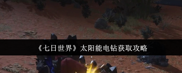 七日世界太阳能电钻获取攻略