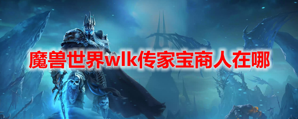 魔兽世界wlk传家宝商人在哪