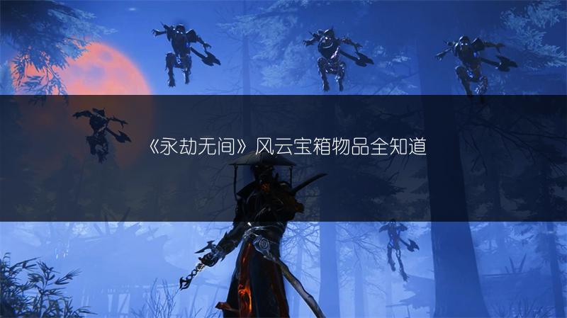 《永劫无间》风云宝箱物品全知道
