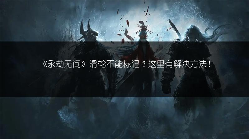 《永劫无间》滑轮不能标记？这里有解决方法！