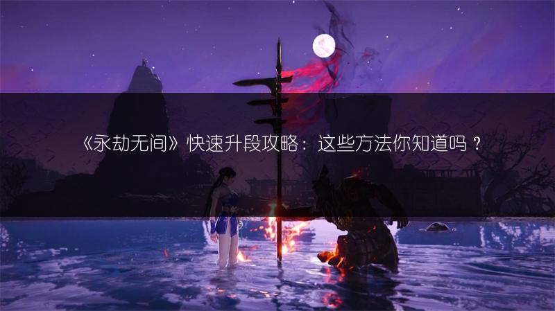 《永劫无间》快速升段攻略：这些方法你知道吗？